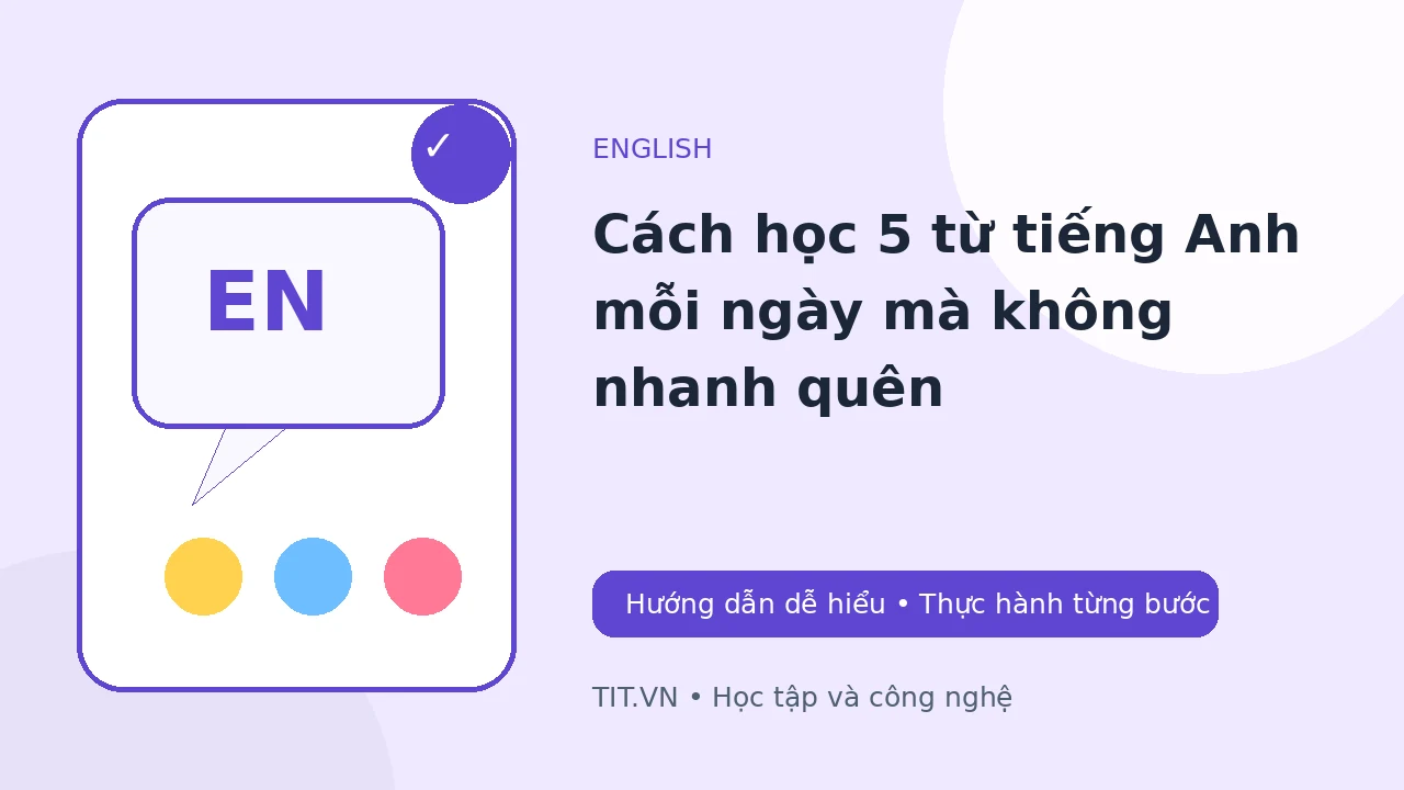 Cách học 5 từ tiếng Anh mỗi ngày mà không nhanh quên