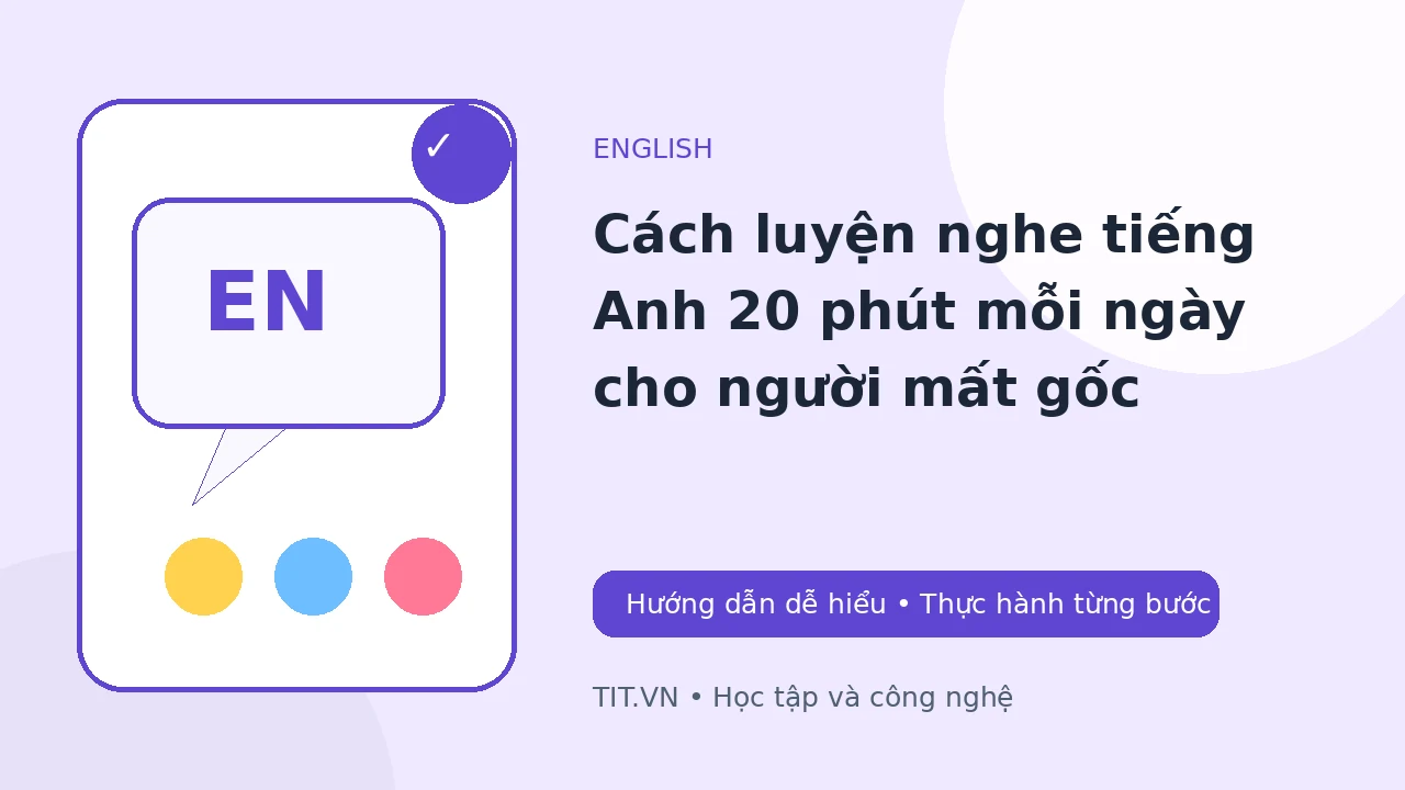 Cách luyện nghe tiếng Anh 20 phút mỗi ngày cho người mất gốc