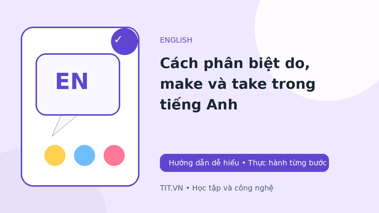 Cách phân biệt do, make và take trong tiếng Anh