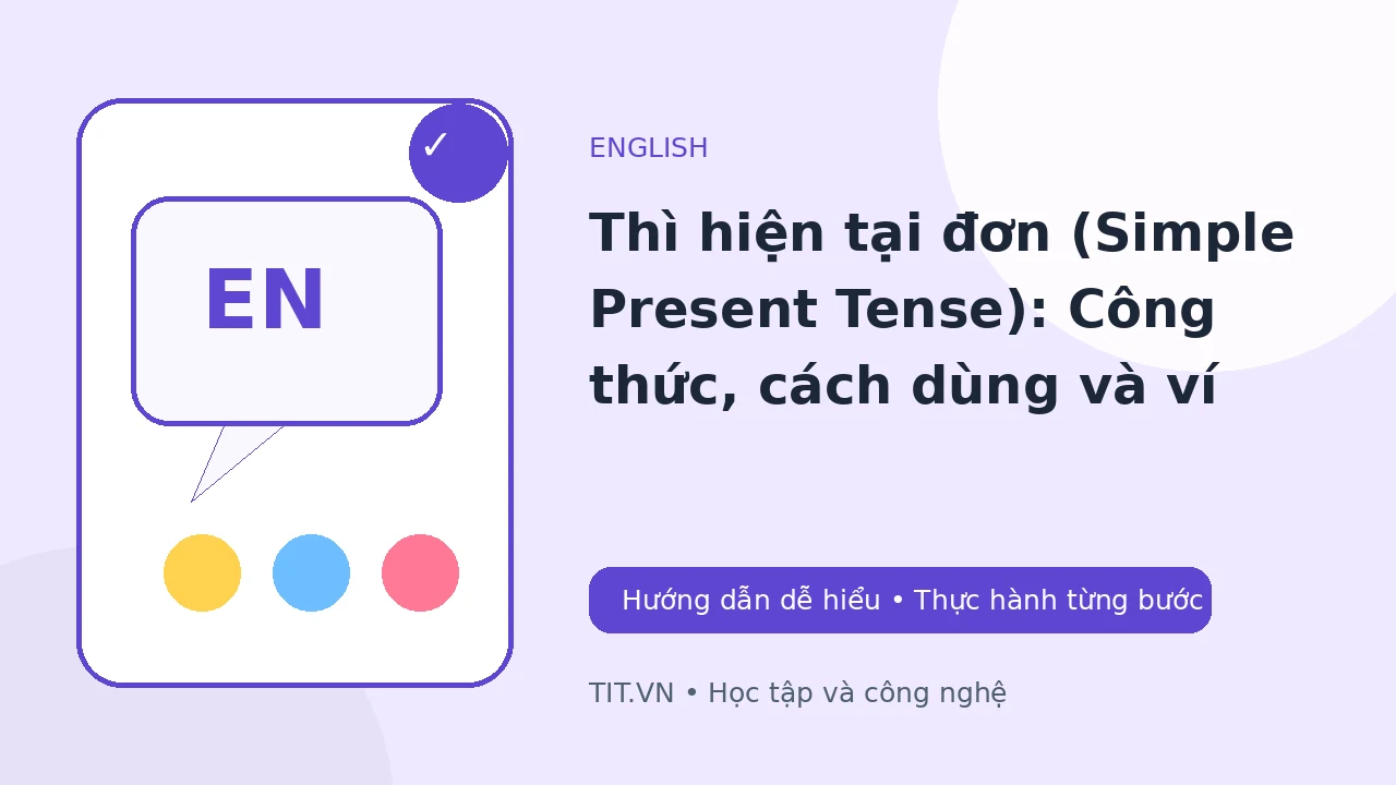 Thì hiện tại đơn (Simple Present Tense): Công thức, cách dùng và ví dụ dễ hiểu