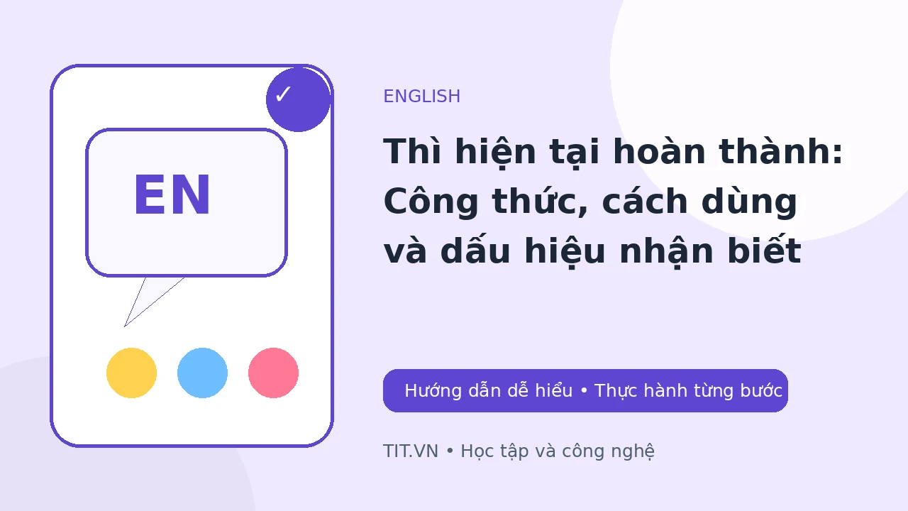 Thì hiện tại hoàn thành: Công thức, cách dùng và dấu hiệu nhận biết